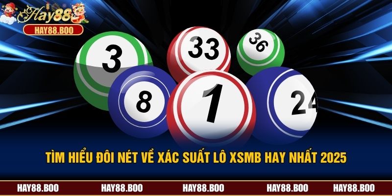 Tìm Hiểu Đôi Nét Về Xác Suất Lô XSMB Hay Nhất 2025