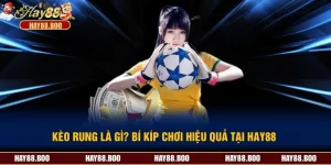 Kèo Rung Là Gì? Bí Kíp Chơi Hiệu Quả Tại Hay88 