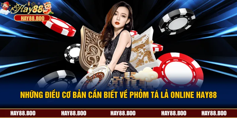 Những Điều Cơ Bản Cần Biết Về Phỏm Tá Lả Online HAY88